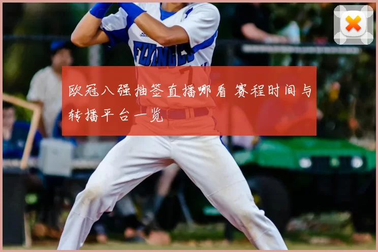 欧冠八强抽签直播哪看 赛程时间与转播平台一览