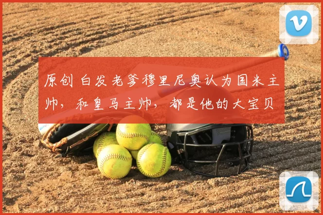 原创 白发老爹穆里尼奥认为国米主帅，和皇马主帅，都是他的大宝贝