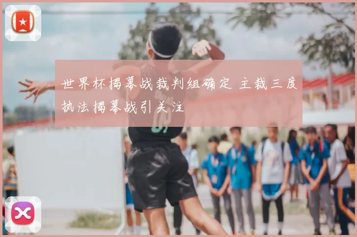 世界杯揭幕战裁判组确定 主裁三度执法揭幕战引关注