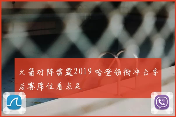 火箭对阵雷霆2019 哈登领衔冲击季后赛席位看点足