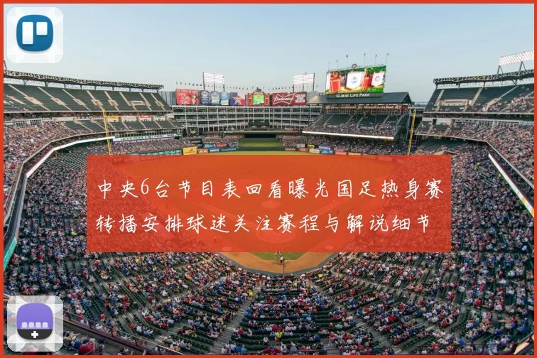 中央6台节目表回看曝光国足热身赛转播安排球迷关注赛程与解说细节