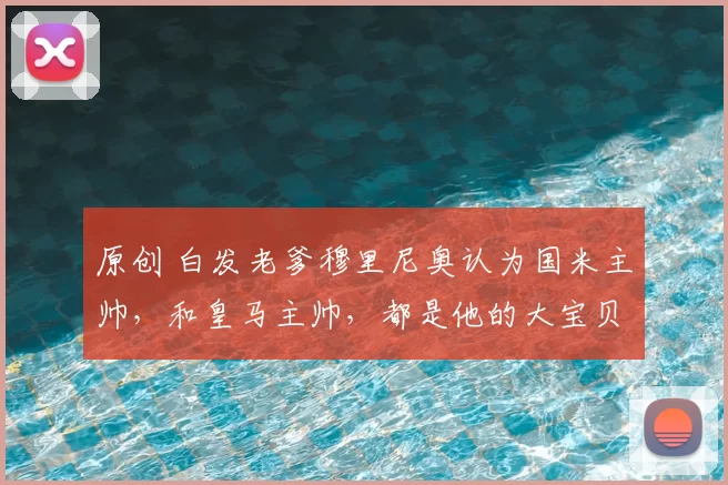 原创 白发老爹穆里尼奥认为国米主帅，和皇马主帅，都是他的大宝贝