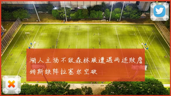 湖人主场不敌森林狼遭遇两连败詹姆斯缺阵拉塞尔空砍