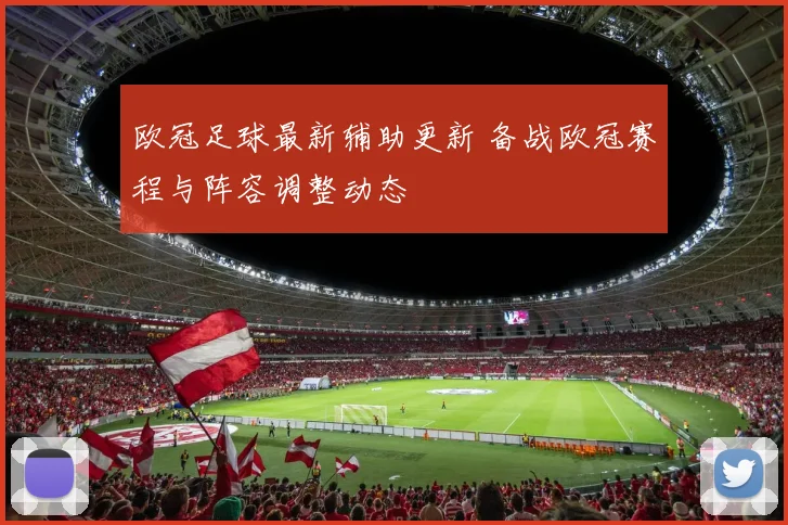 欧冠足球最新辅助更新 备战欧冠赛程与阵容调整动态