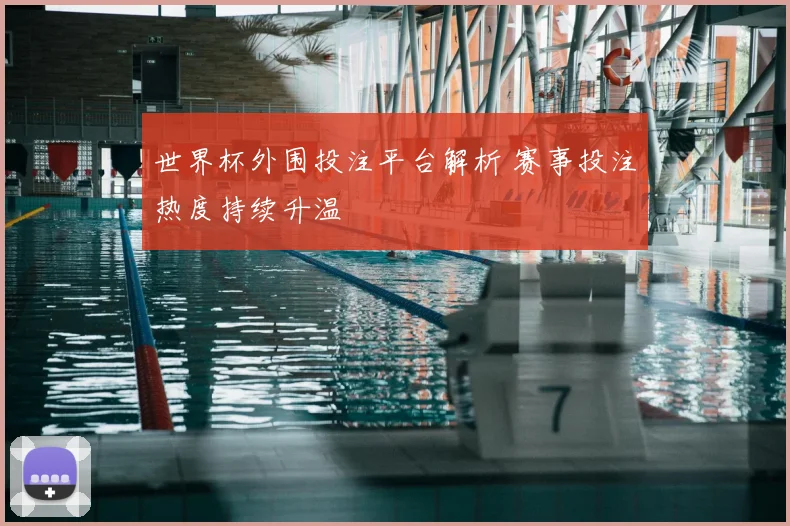 世界杯外围投注平台解析 赛事投注热度持续升温